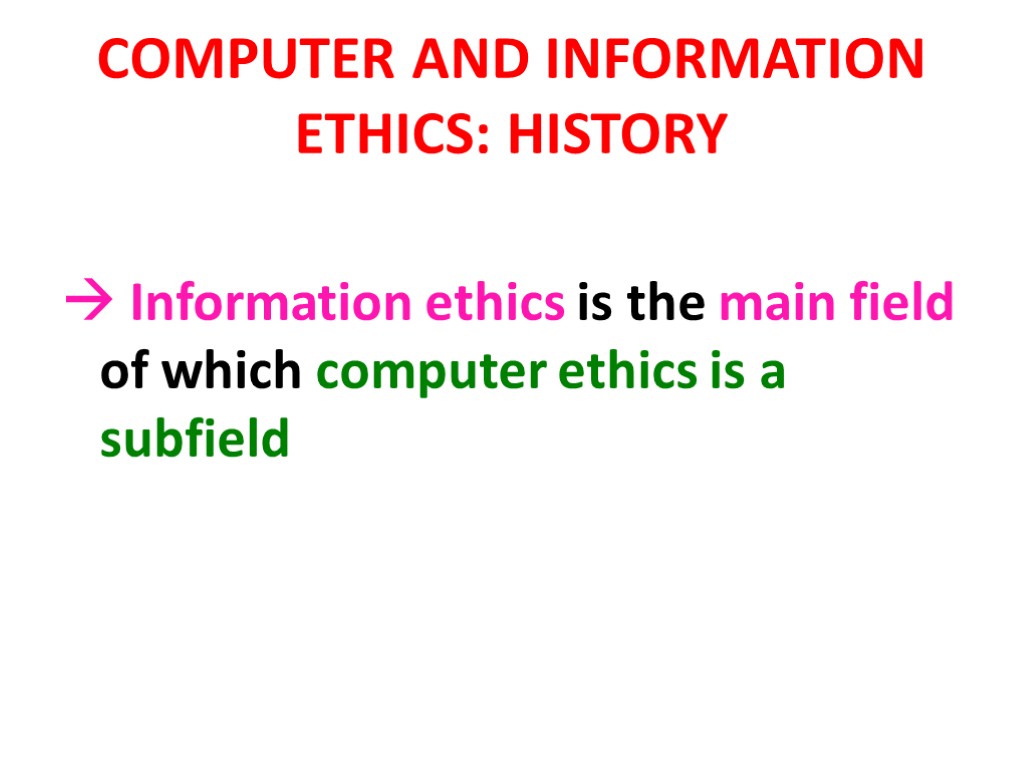 COMPUTER AND INFORMATION ETHICS: HISTORY  Information ethics is the main field of which